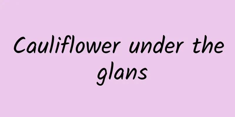 Cauliflower under the glans