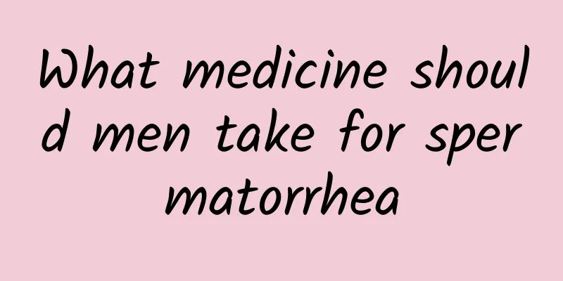 What medicine should men take for spermatorrhea