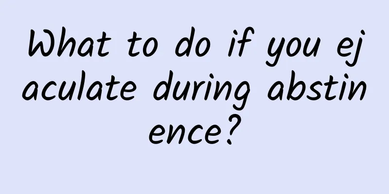 What to do if you ejaculate during abstinence?