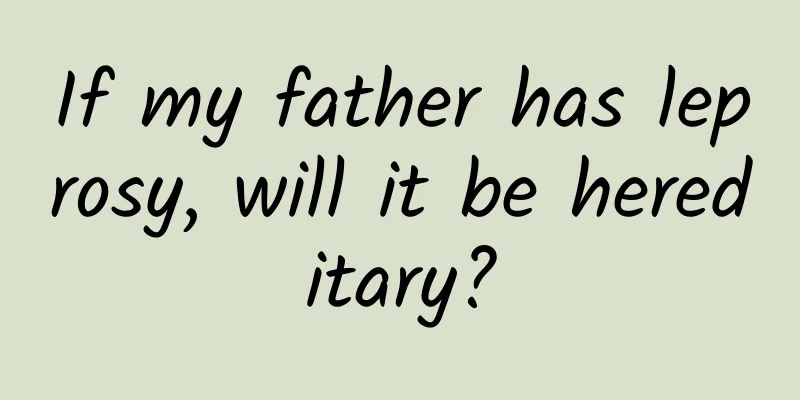 If my father has leprosy, will it be hereditary?