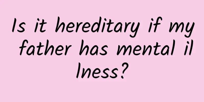 Is it hereditary if my father has mental illness?