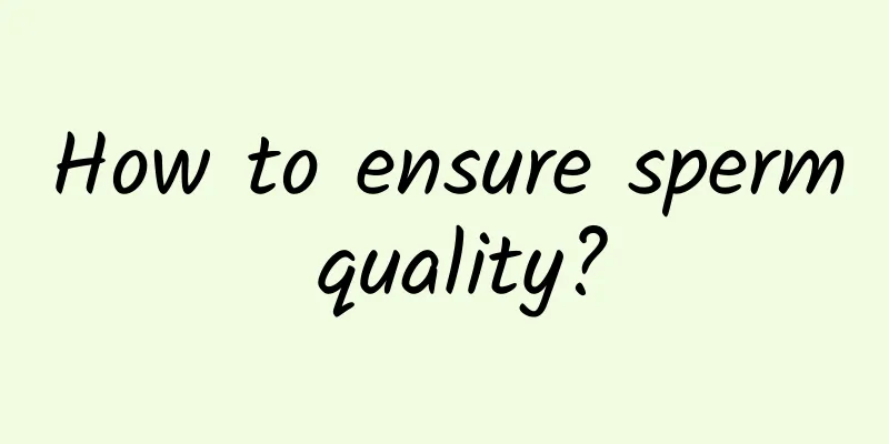 How to ensure sperm quality?