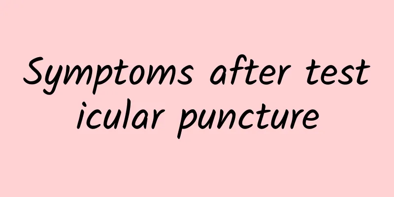 Symptoms after testicular puncture