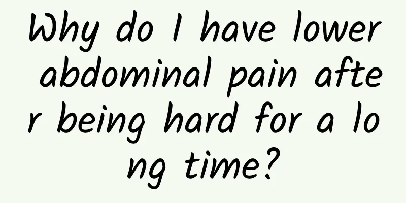 Why do I have lower abdominal pain after being hard for a long time?