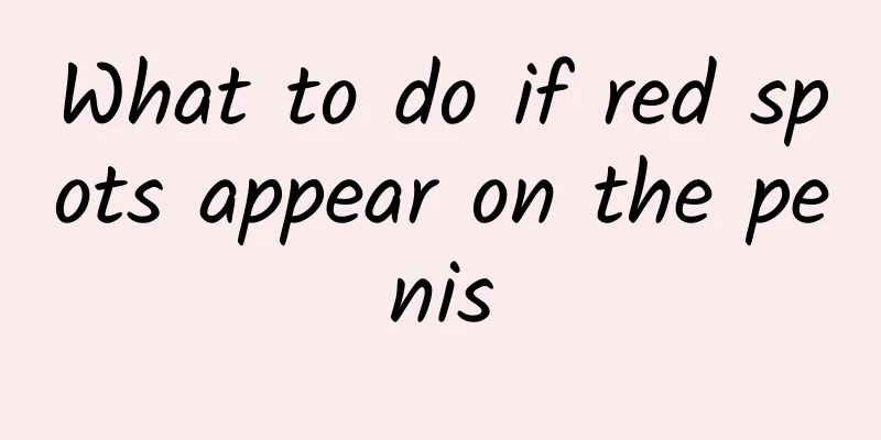 What to do if red spots appear on the penis