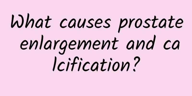What causes prostate enlargement and calcification?