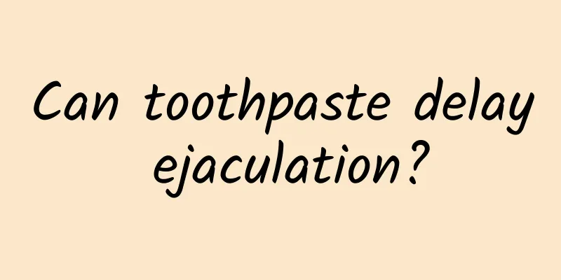 Can toothpaste delay ejaculation?