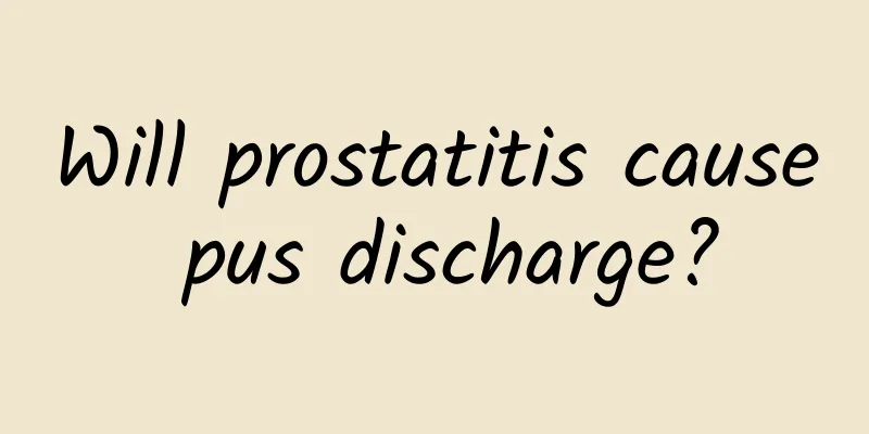 Will prostatitis cause pus discharge?