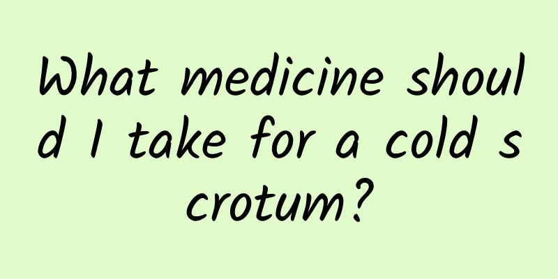 What medicine should I take for a cold scrotum?