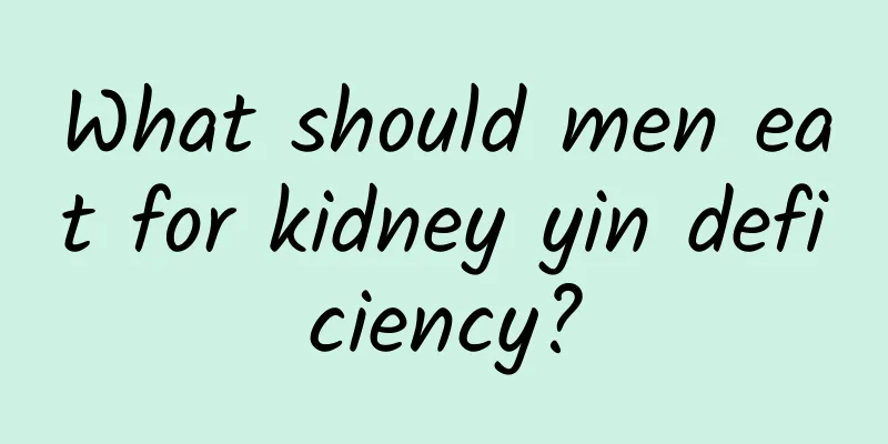 What should men eat for kidney yin deficiency?