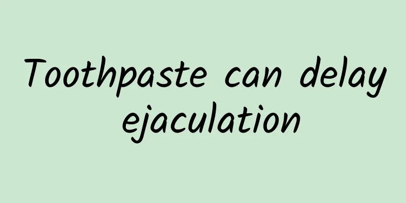 Toothpaste can delay ejaculation