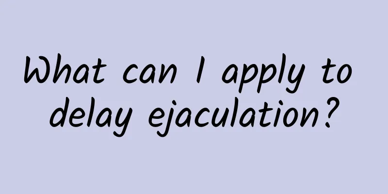What can I apply to delay ejaculation?