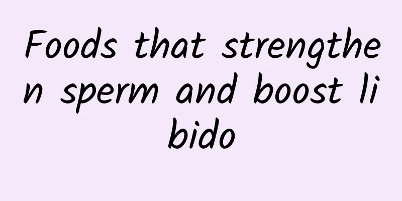 Foods that strengthen sperm and boost libido