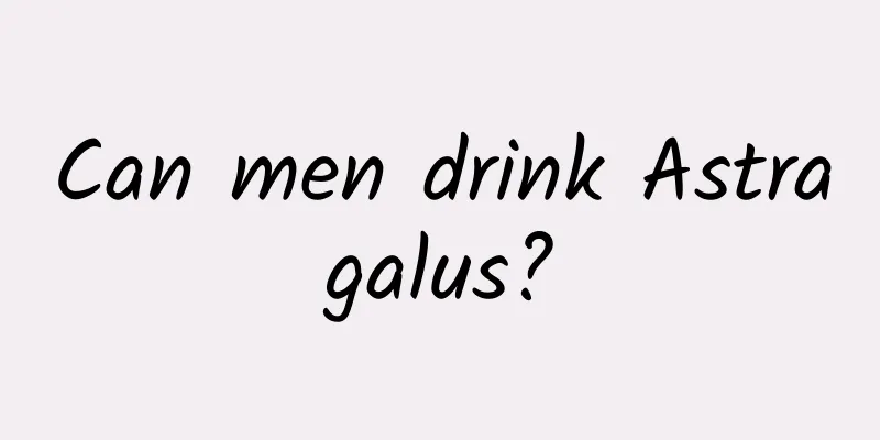 Can men drink Astragalus?