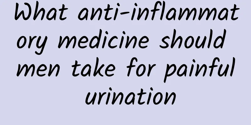 What anti-inflammatory medicine should men take for painful urination