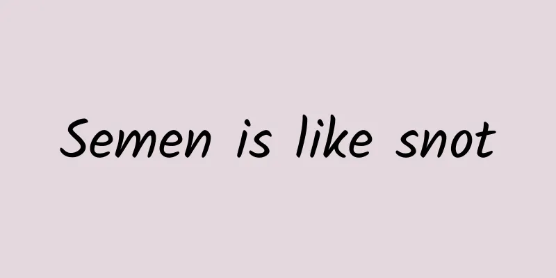 Semen is like snot