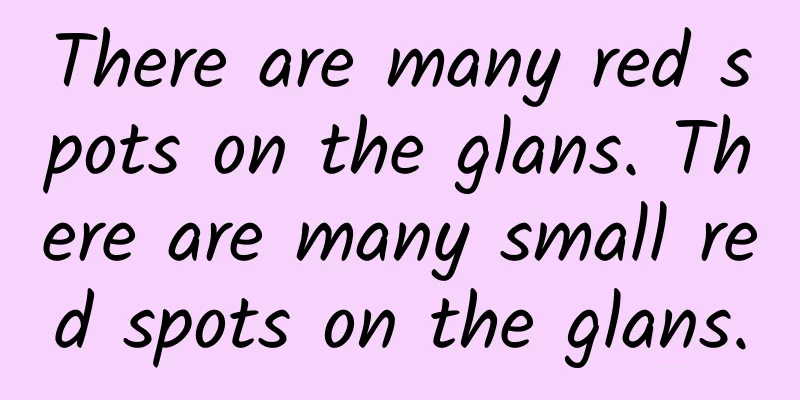 There are many red spots on the glans. There are many small red spots on the glans.