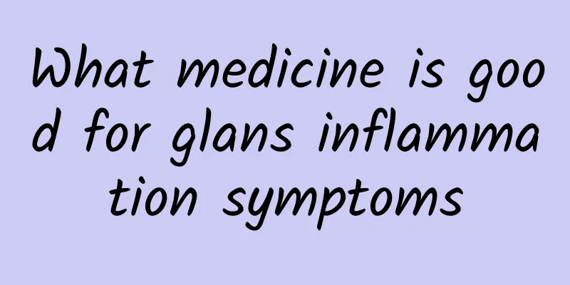 What medicine is good for glans inflammation symptoms
