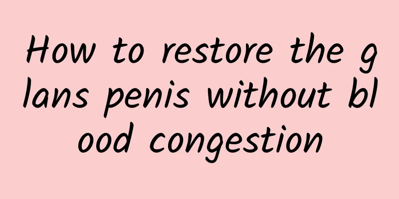 How to restore the glans penis without blood congestion