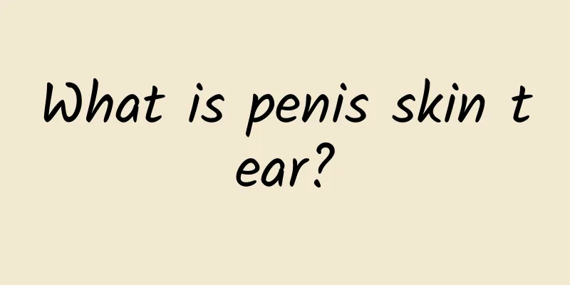 What is penis skin tear?