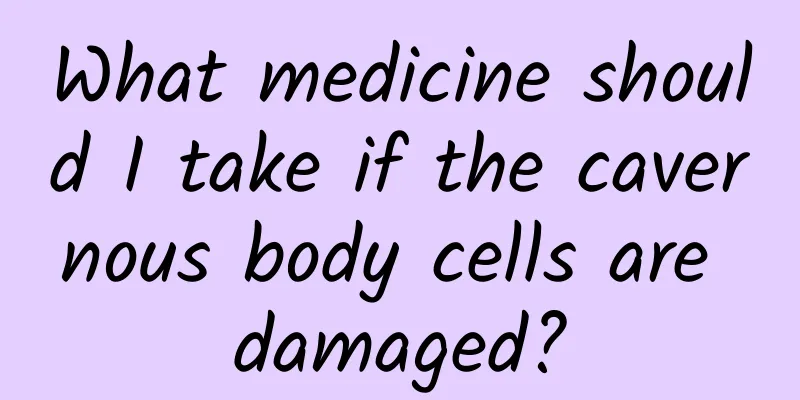 What medicine should I take if the cavernous body cells are damaged?