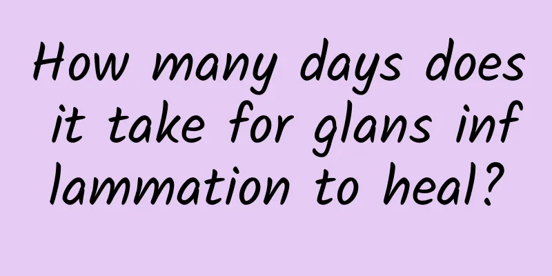 How many days does it take for glans inflammation to heal?