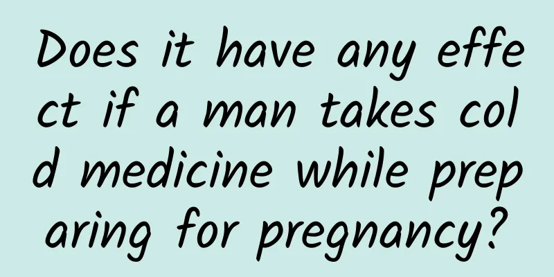 Does it have any effect if a man takes cold medicine while preparing for pregnancy?