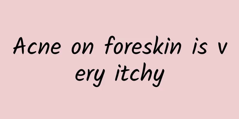 Acne on foreskin is very itchy