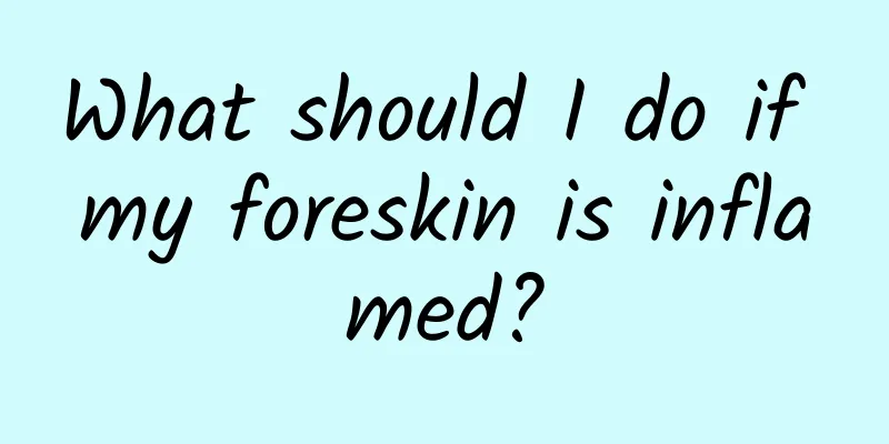 What should I do if my foreskin is inflamed?