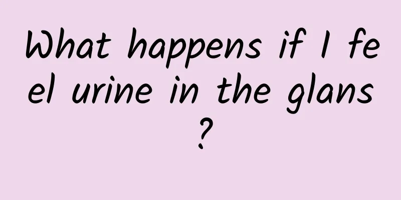 What happens if I feel urine in the glans?