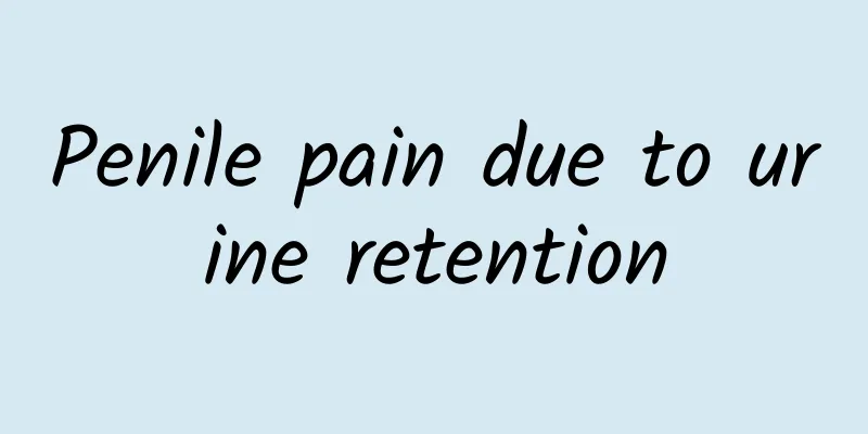 Penile pain due to urine retention