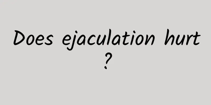 Does ejaculation hurt?