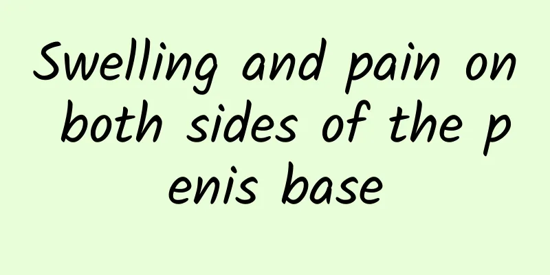 Swelling and pain on both sides of the penis base