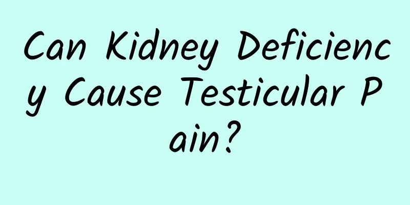 Can Kidney Deficiency Cause Testicular Pain?