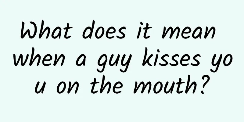 What does it mean when a guy kisses you on the mouth?