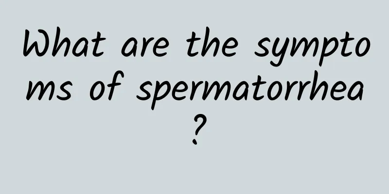 What are the symptoms of spermatorrhea?