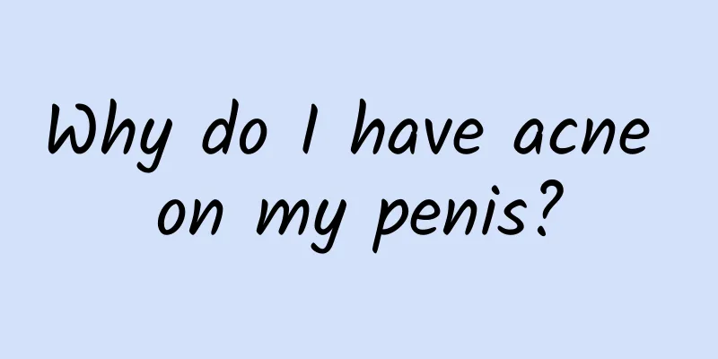 Why do I have acne on my penis?
