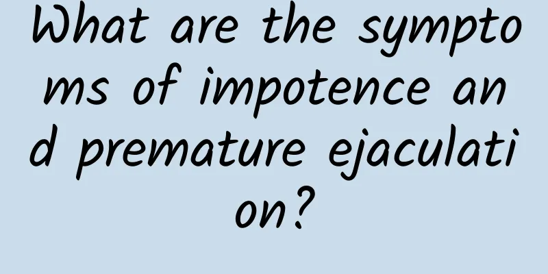 What are the symptoms of impotence and premature ejaculation?