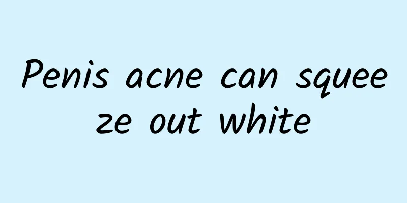 Penis acne can squeeze out white