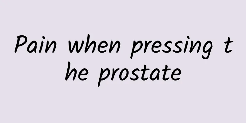 Pain when pressing the prostate