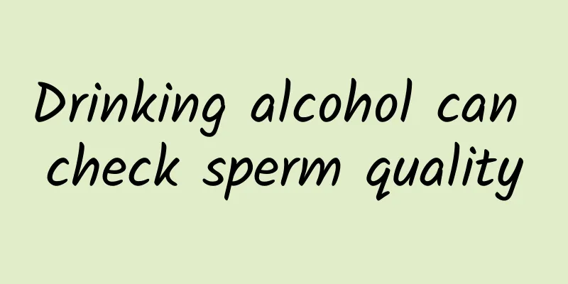 Drinking alcohol can check sperm quality