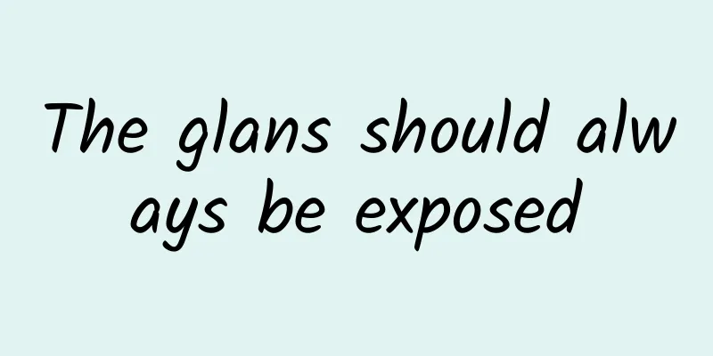 The glans should always be exposed