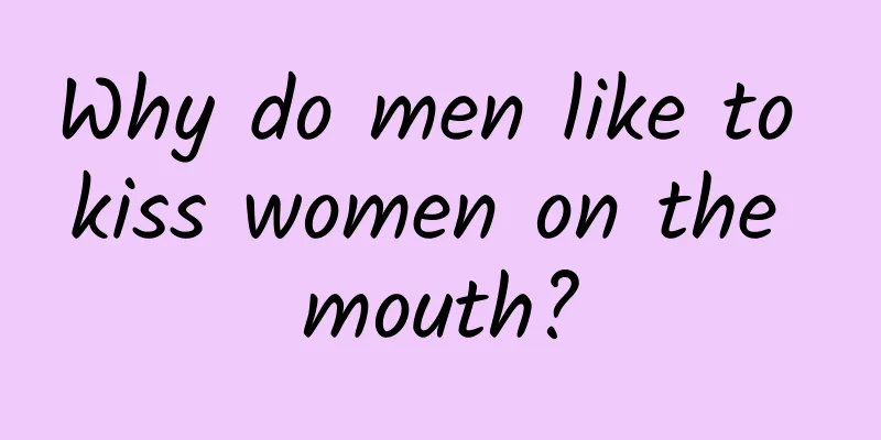 Why do men like to kiss women on the mouth?