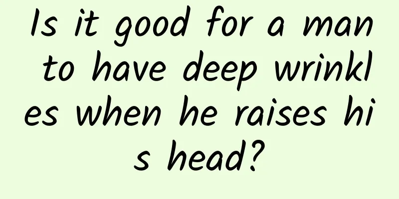 Is it good for a man to have deep wrinkles when he raises his head?