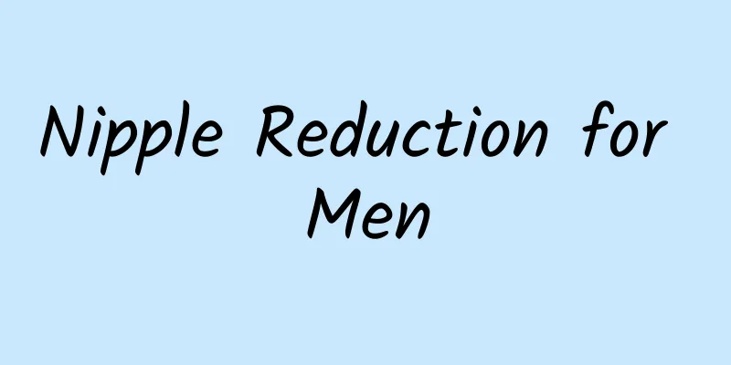 ​Nipple Reduction for Men