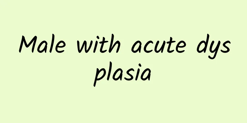Male with acute dysplasia