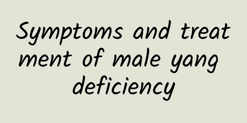 Symptoms and treatment of male yang deficiency