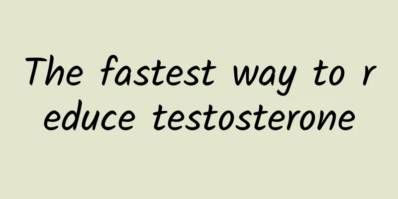 The fastest way to reduce testosterone