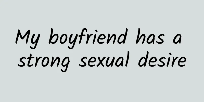 My boyfriend has a strong sexual desire