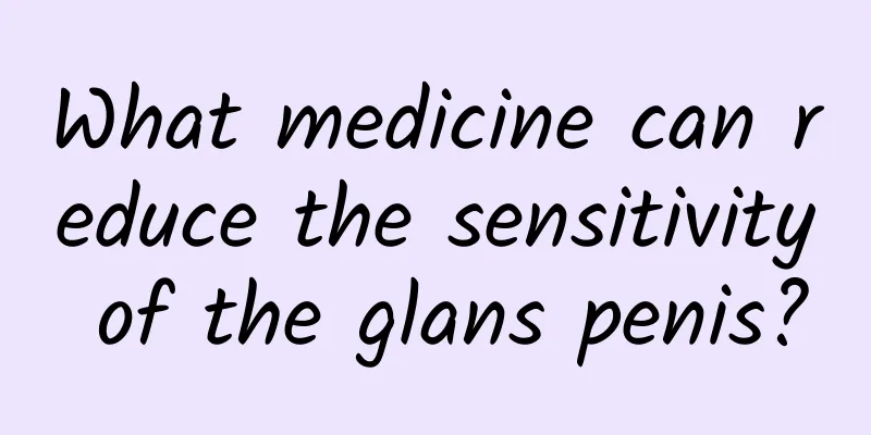 What medicine can reduce the sensitivity of the glans penis?